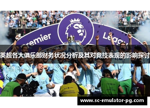 英超各大俱乐部财务状况分析及其对竞技表现的影响探讨
