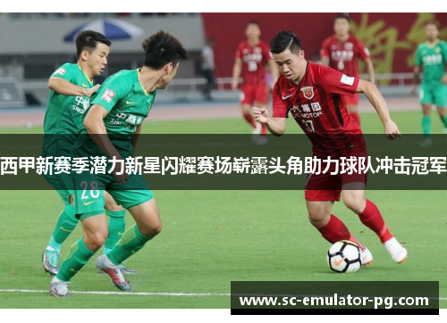 西甲新赛季潜力新星闪耀赛场崭露头角助力球队冲击冠军 西甲新赛季潜力新星闪耀赛场崭露头角助力球队冲击冠军