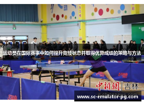 运动员在国际赛事中如何提升竞技状态并取得优异成绩的策略与方法