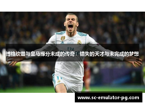 博格坎普与皇马缘分未成的传奇:错失的天才与未完成的梦想 博格坎普与皇马缘分未成的传奇:错失的天才与未完成的梦想