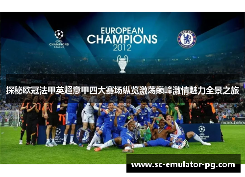 探秘欧冠法甲英超意甲四大赛场纵览激荡巅峰激情魅力全景之旅 探秘欧冠法甲英超意甲四大赛场纵览激荡巅峰激情魅力全景之旅