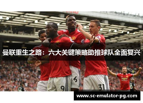 曼联重生之路:六大关键策略助推球队全面复兴 曼联重生之路:六大关键策略助推球队全面复兴