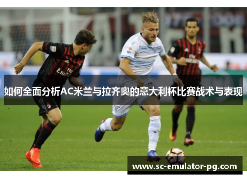如何全面分析AC米兰与拉齐奥的意大利杯比赛战术与表现