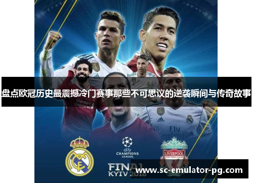 盘点欧冠历史最震撼冷门赛事那些不可思议的逆袭瞬间与传奇故事