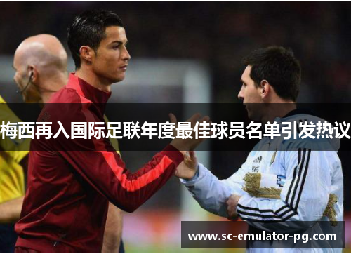 梅西再入国际足联年度最佳球员名单引发热议 梅西再入国际足联年度最佳球员名单引发热议